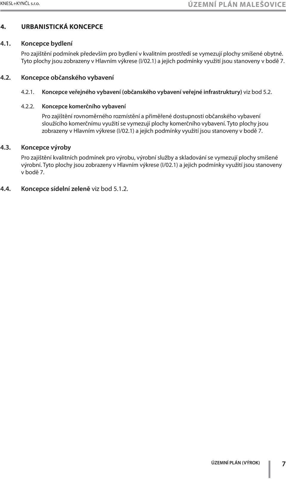 2. 4.2.2. Koncepce komerčního vybavení Pro zajištění rovnoměrného rozmístění a přiměřené dostupnosti občanského vybavení sloužícího komerčnímu využití se vymezují plochy komerčního vybavení.