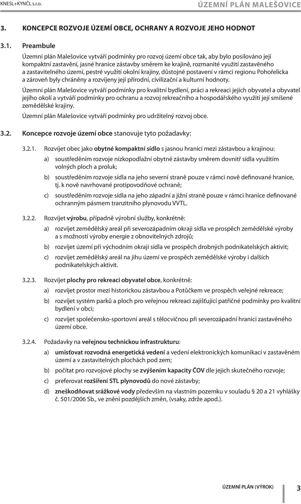 zástavby směrem ke krajině, rozmanité využití zastavěného a zastavitelného území, pestré využití okolní krajiny, důstojné postavení v rámci regionu Pohořelicka a zároveň byly chráněny a rozvíjeny