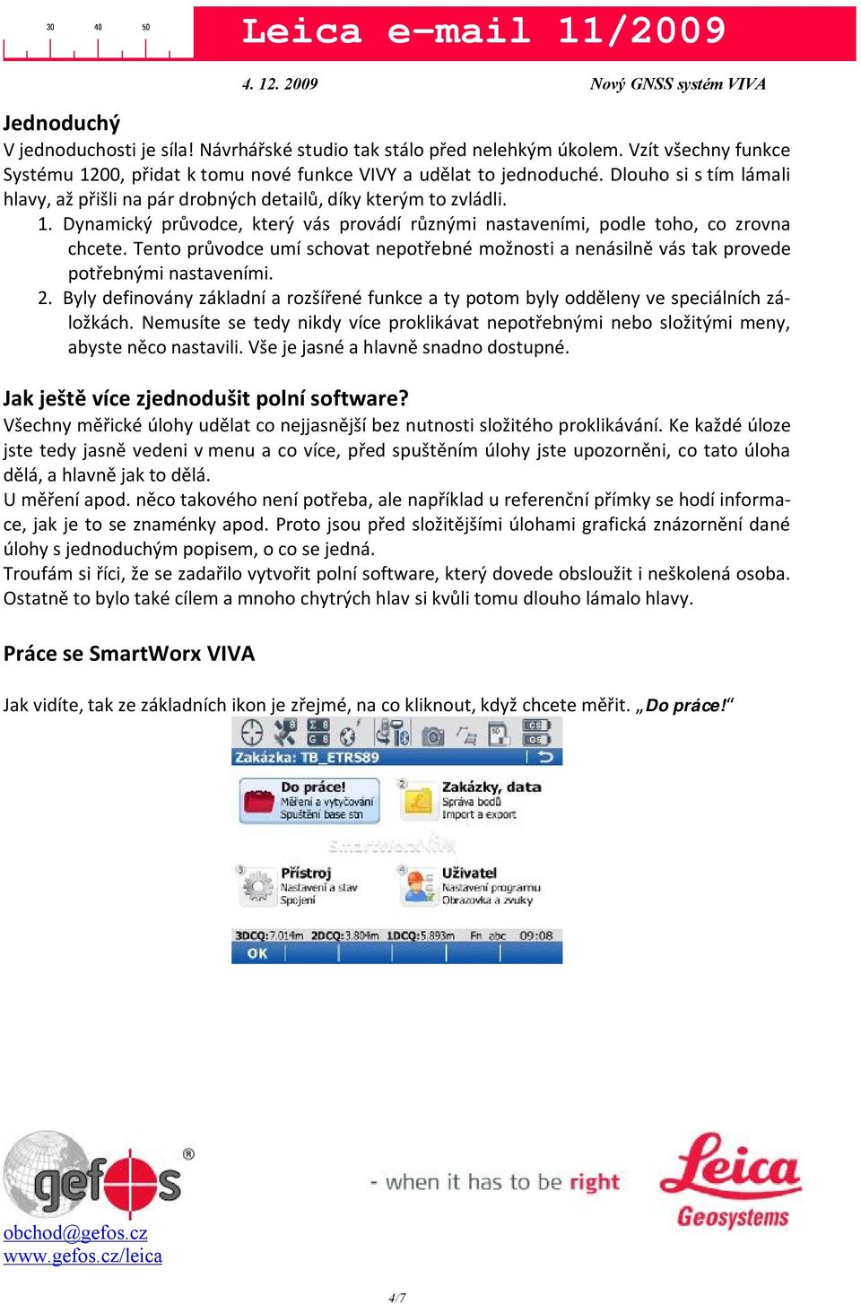 Tento průvodce umí schovat nepotřebné možnosti a nenásilně vás tak provede potřebnými nastaveními. 2. Byly definovány základní a rozšířené funkce a ty potom byly odděleny ve speciálních záložkách.