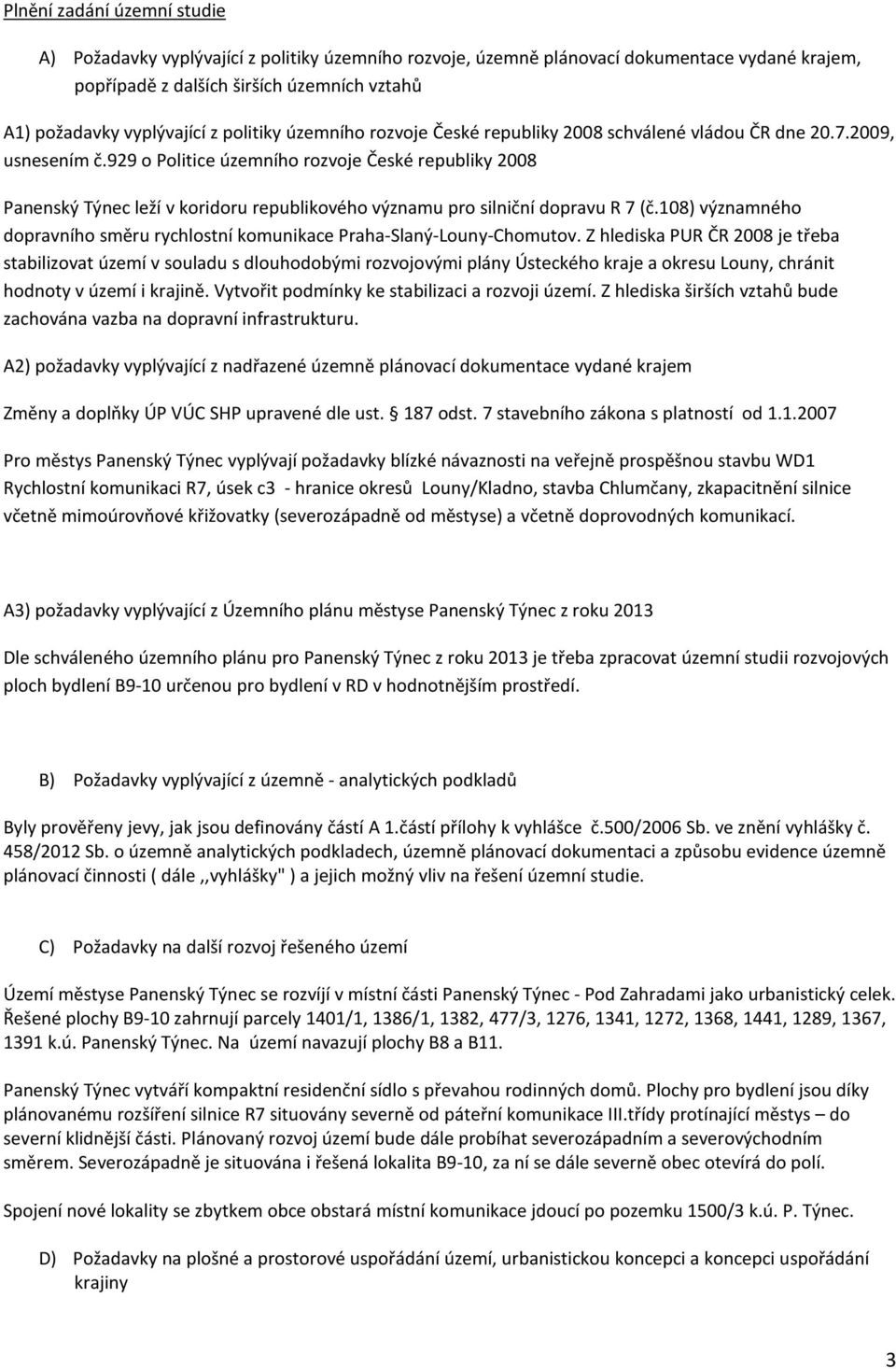 929 o Politice územního rozvoje České republiky 2008 Panenský Týnec leží v koridoru republikového významu pro silniční dopravu R 7 (č.