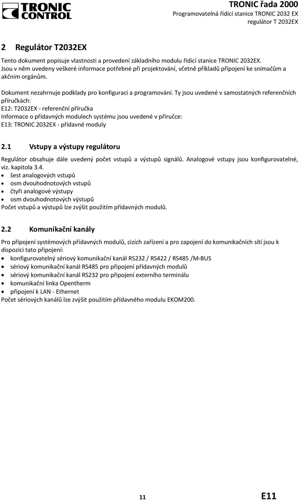 Ty jsou uvedené v samostatných referenčních příručkách: E12: T2032EX - referenční příručka Informace o přídavných modulech systému jsou uvedené v příručce: E13: TRONIC 2032EX - přídavné moduly 2.