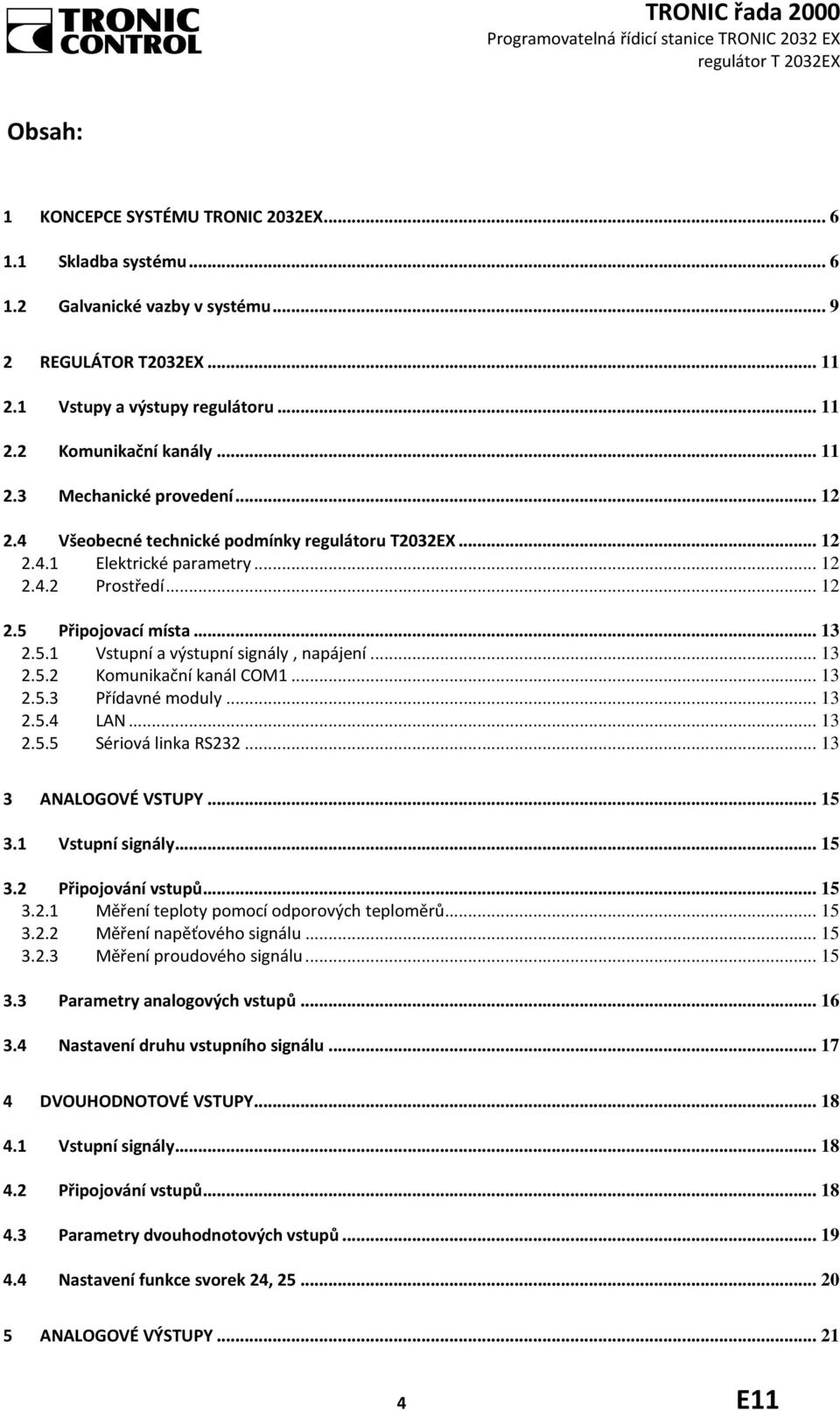 .. 13 2.5.3 Přídavné moduly... 13 2.5.4 LAN... 13 2.5.5 Sériová linka RS232... 13 3 ANALOGOVÉ VSTUPY... 15 3.1 Vstupní signály... 15 3.2 Připojování vstupů... 15 3.2.1 Měření teploty pomocí odporových teploměrů.