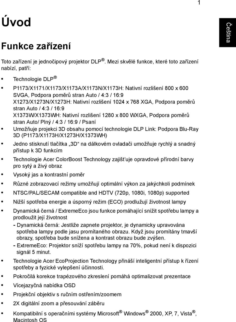 X1273/X1273N/X1273H: Nativní rozlišení 1024 x 768 XGA, Podpora poměrů stran Auto / 4:3 / 16:9 X1373W/X1373WH: Nativní rozlišení 1280 x 800 WXGA, Podpora poměrů stran Auto/ Plný / 4:3 / 16:9 / Psaní