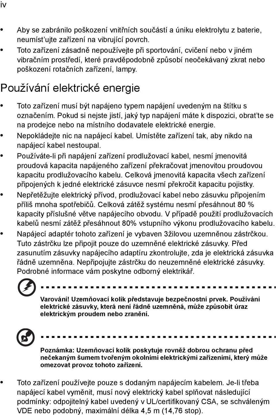 Používání elektrické energie Toto zařízení musí být napájeno typem napájení uvedeným na štítku s označením.
