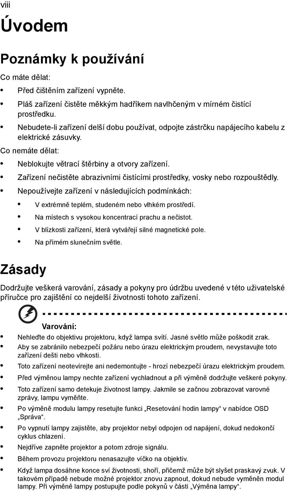 Zařízení nečistěte abrazivními čistícími prostředky, vosky nebo rozpouštědly. Nepoužívejte zařízení v následujících podmínkách: V extrémně teplém, studeném nebo vlhkém prostředí.