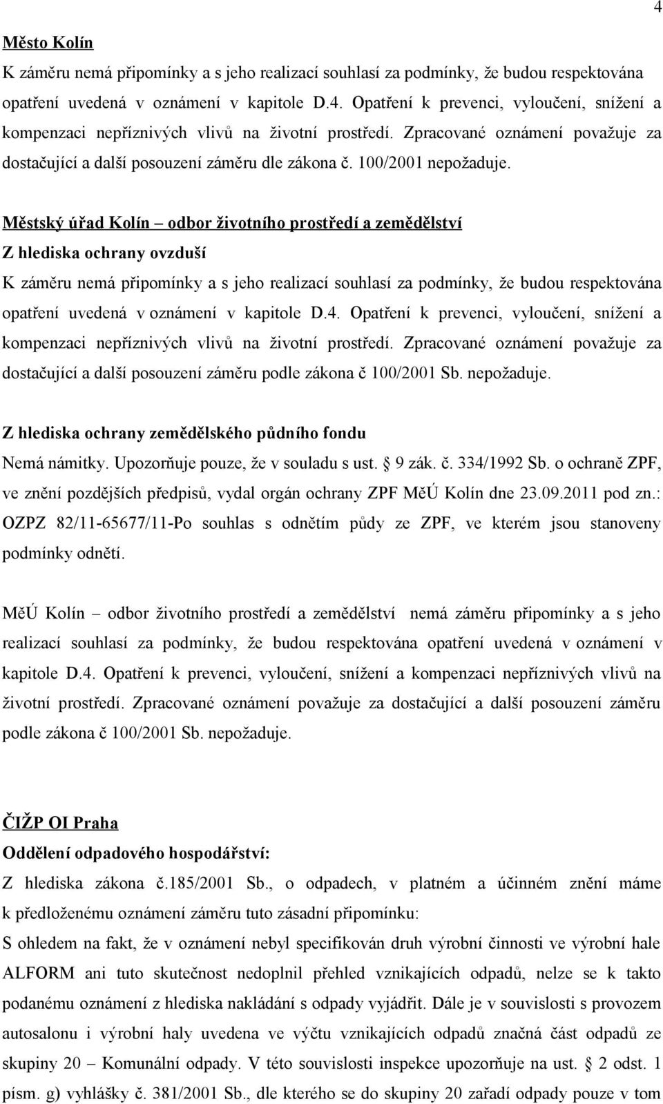 Městský úřad Kolín odbor životního prostředí a zemědělství Z hlediska ochrany ovzduší K záměru nemá připomínky a s jeho realizací souhlasí za podmínky, že budou respektována opatření uvedená v