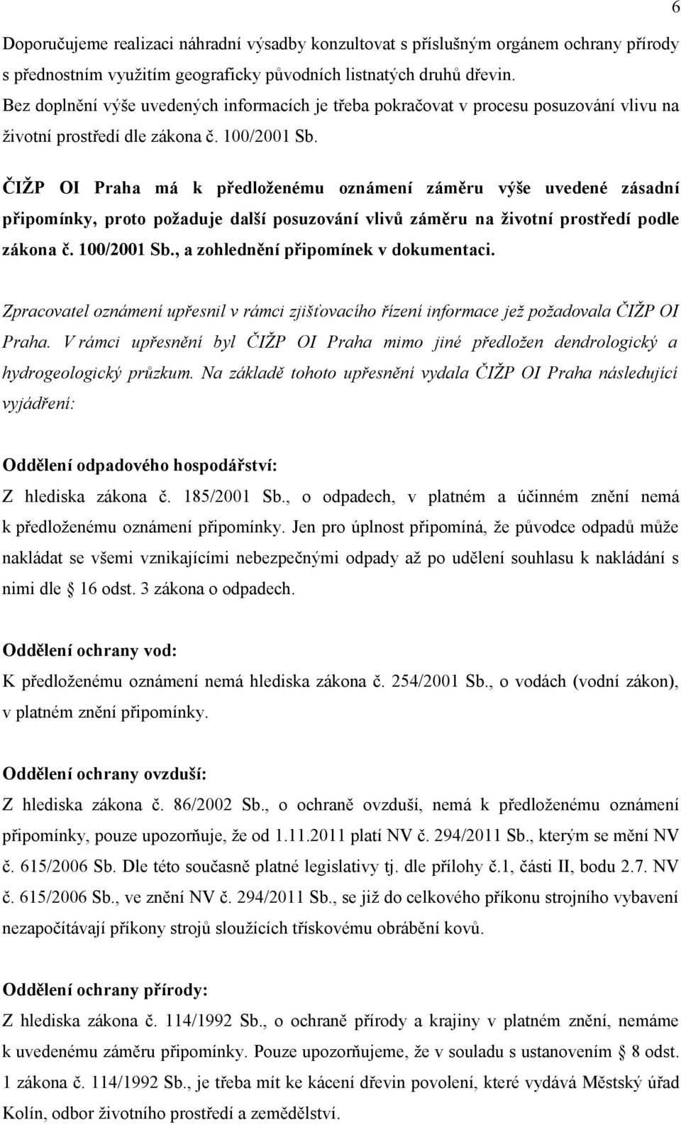 ČIŽP OI Praha má k předloženému oznámení záměru výše uvedené zásadní připomínky, proto požaduje další posuzování vlivů záměru na životní prostředí podle zákona č. 100/2001 Sb.