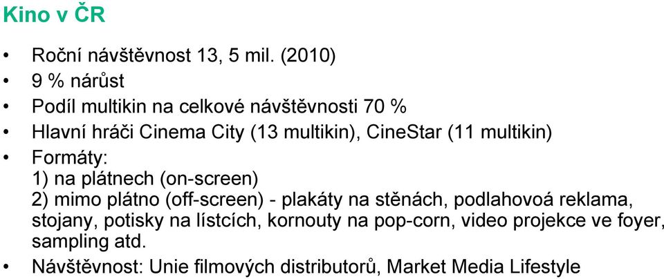 CineStar (11 multikin) Formáty: 1) na plátnech (on-screen) 2) mimo plátno (off-screen) - plakáty na