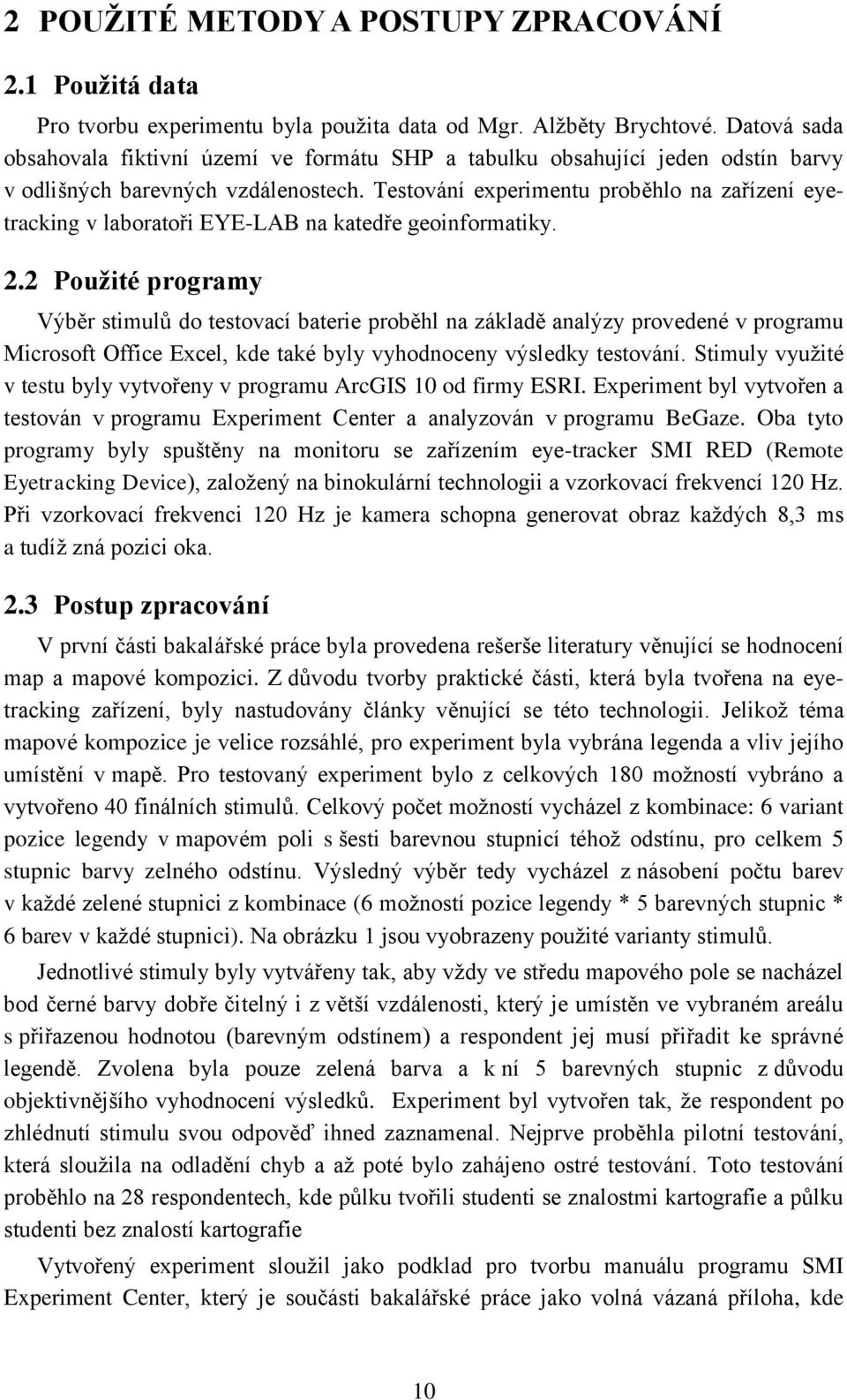 Testování experimentu proběhlo na zařízení eyetracking v laboratoři EYE-LAB na katedře geoinformatiky. 2.