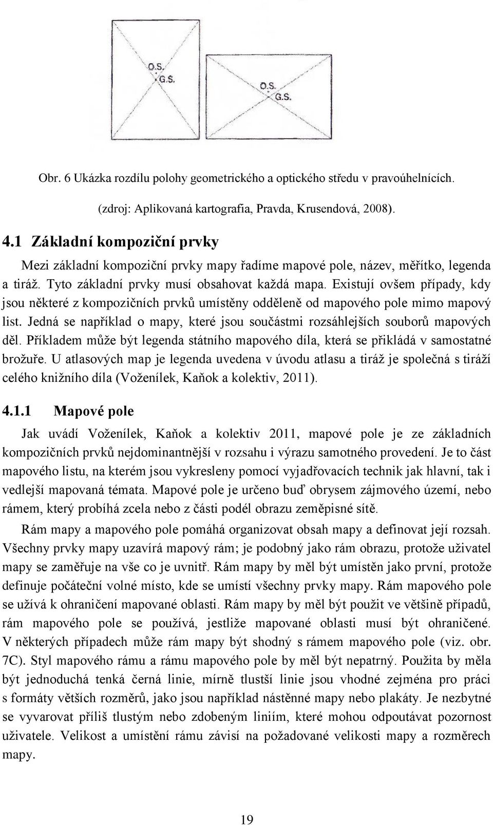 Existují ovšem případy, kdy jsou některé z kompozičních prvků umístěny odděleně od mapového pole mimo mapový list. Jedná se například o mapy, které jsou součástmi rozsáhlejších souborů mapových děl.