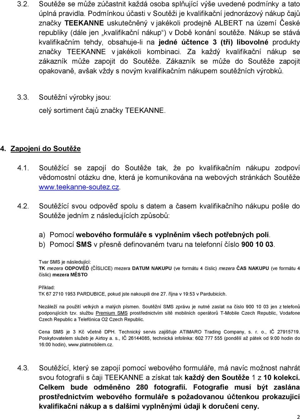 Nákup se stává kvalifikačním tehdy, obsahuje-li na jedné účtence 3 (tři) libovolné produkty značky TEEKANNE v jakékoli kombinaci. Za každý kvalifikační nákup se zákazník může zapojit do Soutěže.