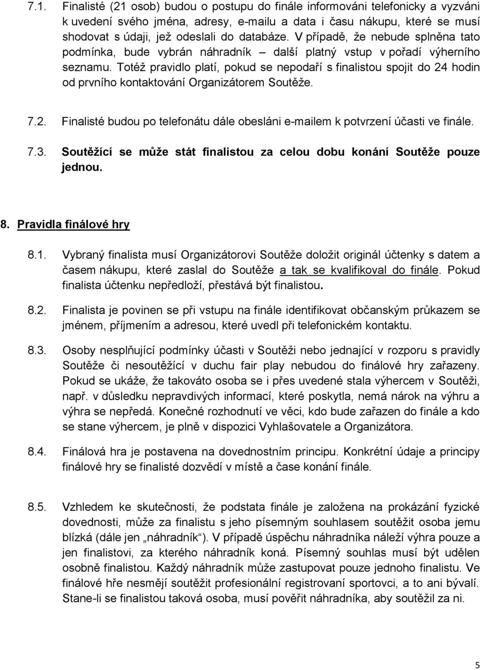 Totéž pravidlo platí, pokud se nepodaří s finalistou spojit do 24 hodin od prvního kontaktování Organizátorem Soutěže. 7.2. Finalisté budou po telefonátu dále obesláni e-mailem k potvrzení účasti ve finále.