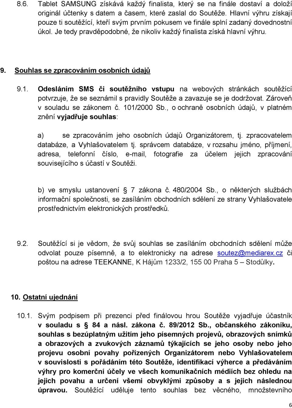 Souhlas se zpracováním osobních údajů 9.1. Odesláním SMS či soutěžního vstupu na webových stránkách soutěžící potvrzuje, že se seznámil s pravidly Soutěže a zavazuje se je dodržovat.