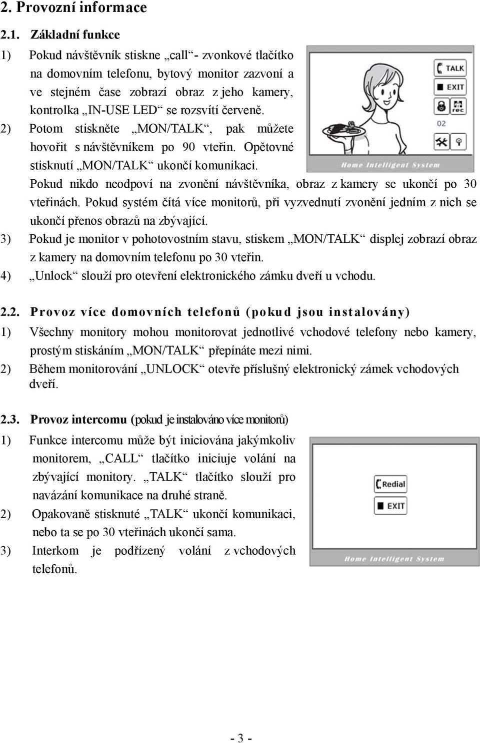 červeně. 2) Potom stiskněte MON/TALK, pak můžete hovořit s návštěvníkem po 90 vteřin. Opětovné stisknutí MON/TALK ukončí komunikaci.