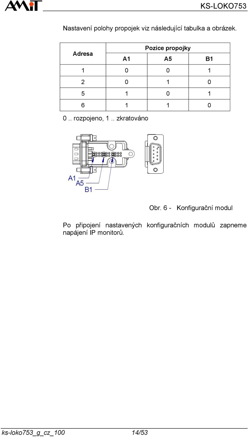 . rozpojeno, 1.. zkratováno Obr.