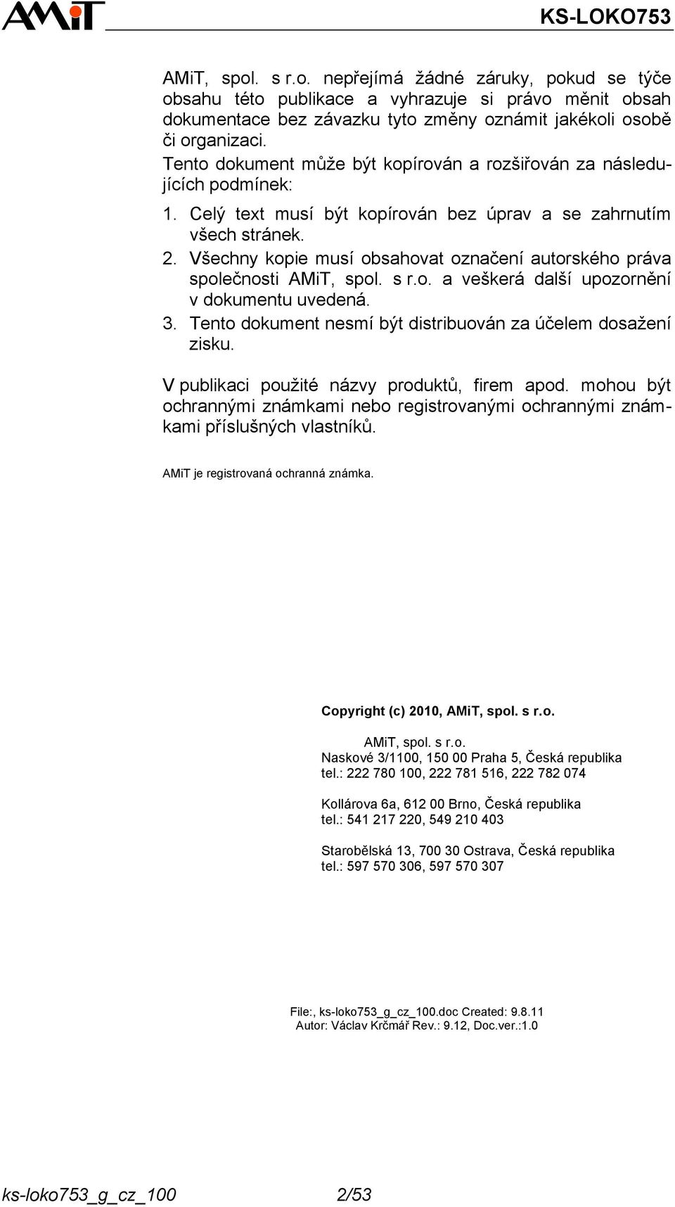 Všechny kopie musí obsahovat označení autorského práva společnosti AMiT, spol. s r. o. a veškerá další upozornění v dokumentu uvedená. 3.