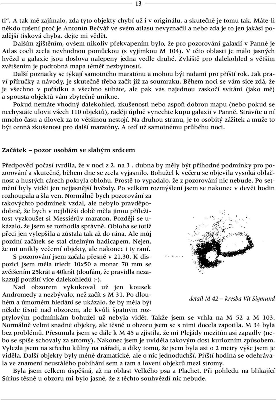 Dal ím zji tûním, ov em nikoliv pfiekvapením bylo, Ïe pro pozorování galaxií v Pannû je Atlas coeli zcela nevhodnou pomûckou (s vyjímkou M 104).