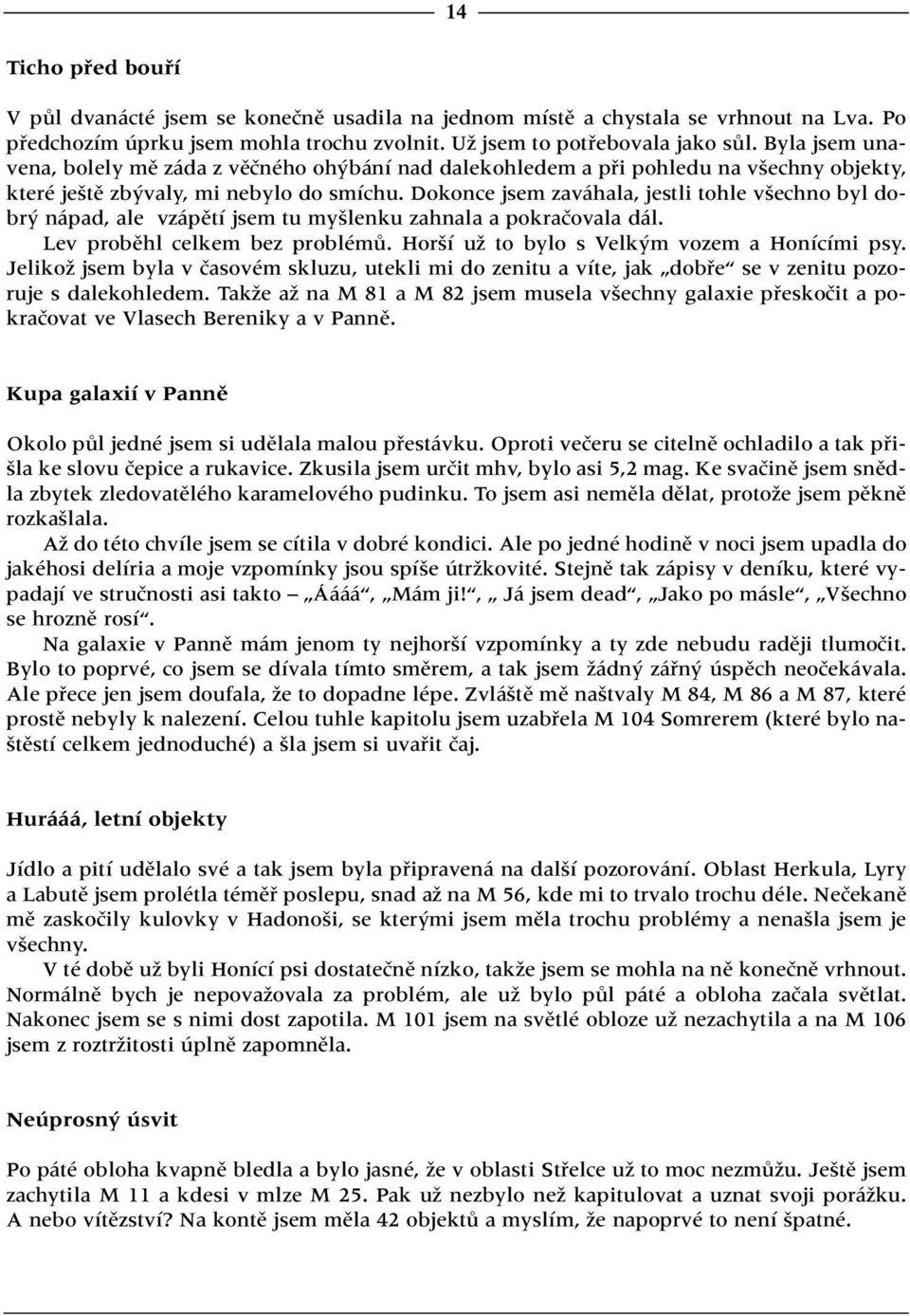 Dokonce jsem zaváhala, jestli tohle v echno byl dobr nápad, ale vzápûtí jsem tu my lenku zahnala a pokraãovala dál. Lev probûhl celkem bez problémû. Hor í uï to bylo s Velk m vozem a Honícími psy.