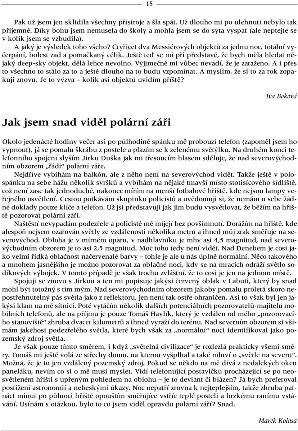 âtyfiicet dva Messiérov ch objektû za jednu noc, totální vyãerpání, bolest zad a pomaãkan célik. Je tû teì se mi pfii pfiedstavû, Ïe bych mûla hledat nûjak deep-sky objekt, dûlá lehce nevolno.