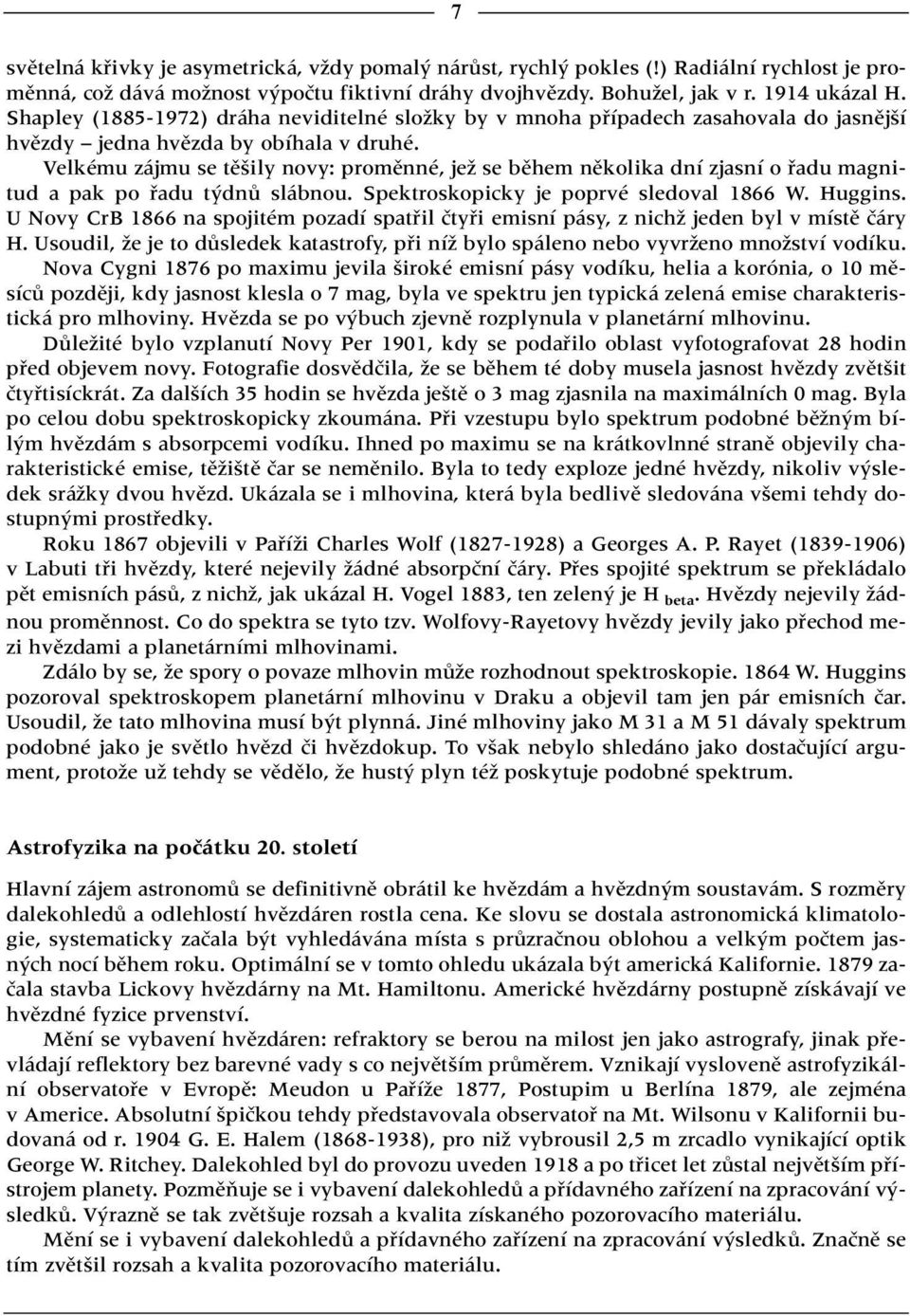 Velkému zájmu se tû ily novy: promûnné, jeï se bûhem nûkolika dní zjasní o fiadu magnitud a pak po fiadu t dnû slábnou. Spektroskopicky je poprvé sledoval 1866 W. Huggins.