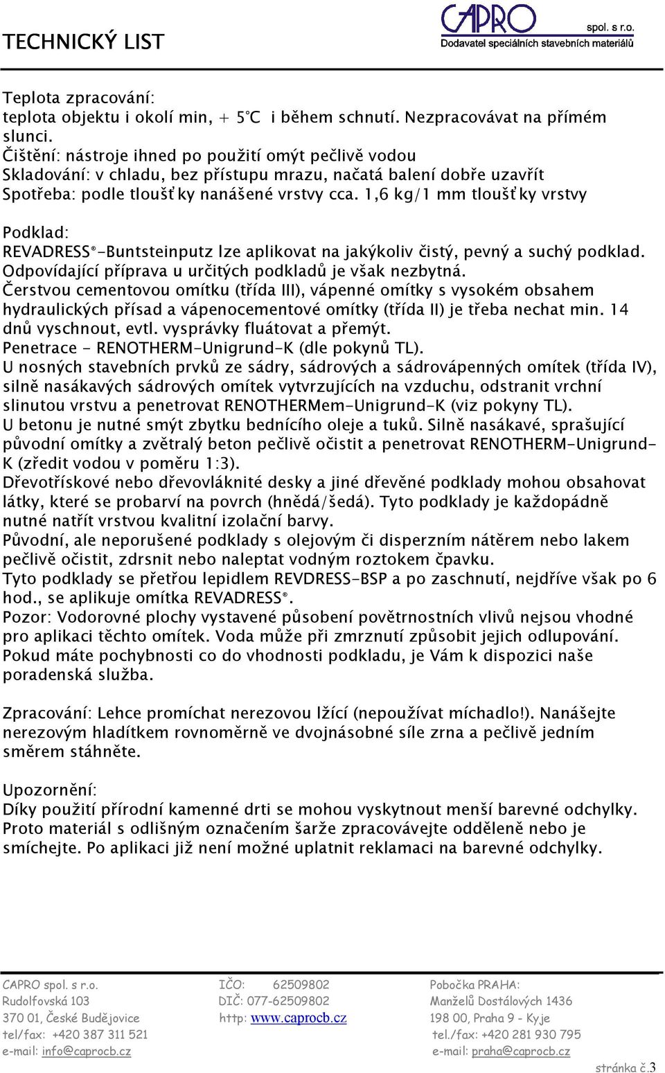 1,6 kg/1 mm tloušťky vrstvy Podklad: REVADRESS -Buntsteinputz lze aplikovat na jakýkoliv čistý, pevný a suchý podklad. Odpovídající příprava u určitých podkladů je však nezbytná.