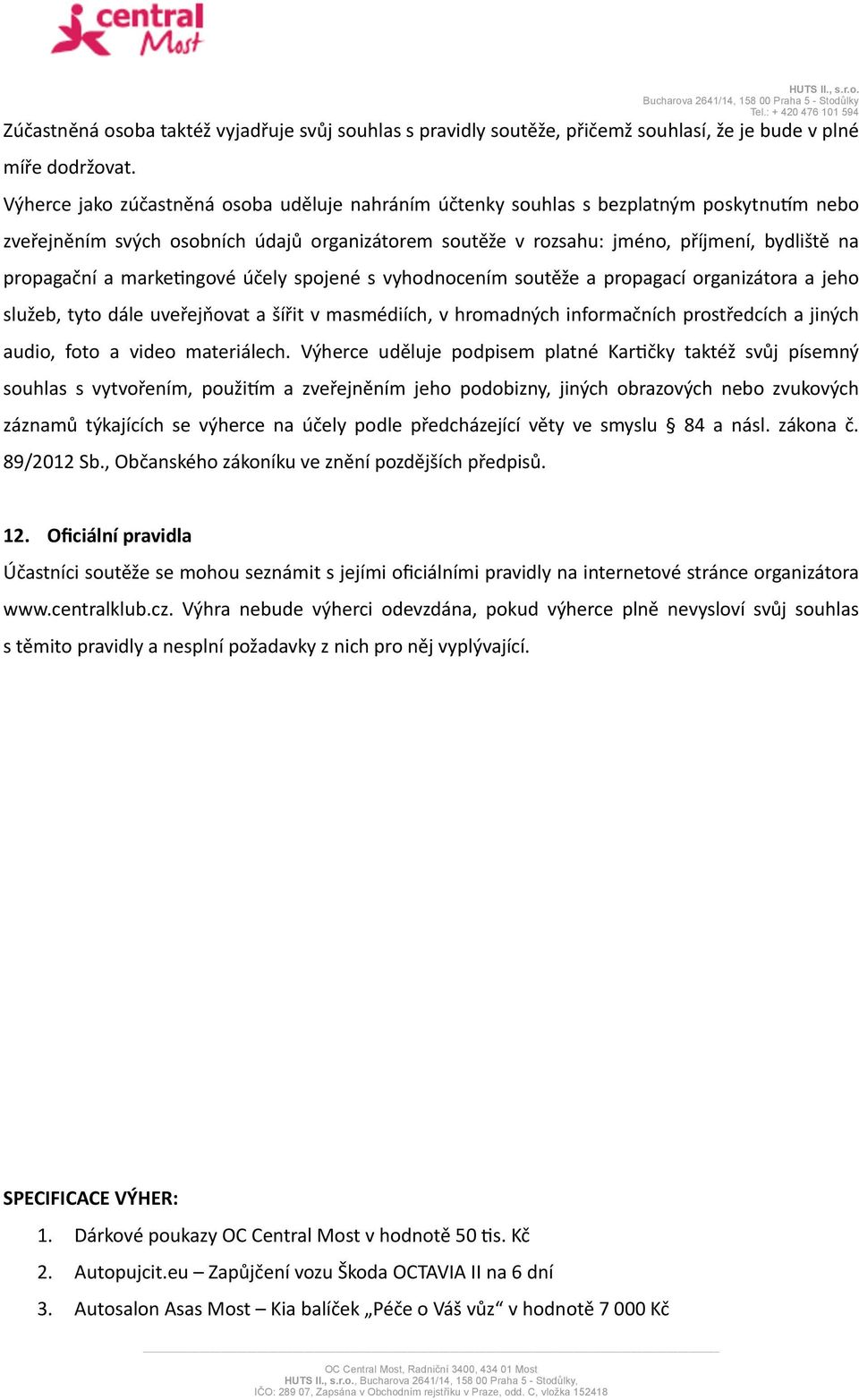 marke_ngové účely spojené s vyhodnocením soutěže a propagací organizátora a jeho služeb, tyto dále uveřejňovat a šířit v masmédiích, v hromadných informačních prostředcích a jiných audio, foto a