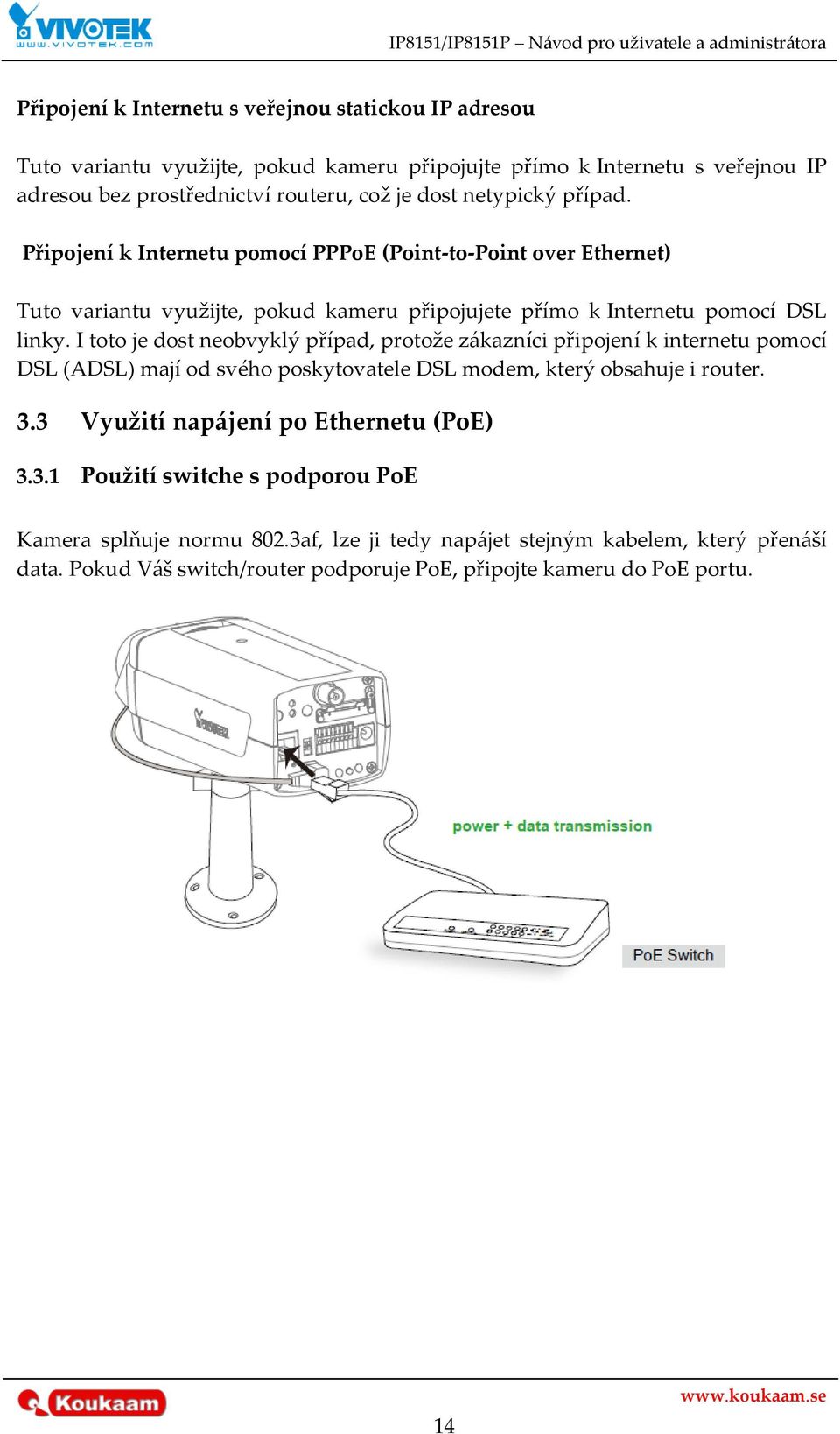 I toto je dost neobvyklý případ, protože z{kazníci připojení k internetu pomocí DSL (ADSL) mají od svého poskytovatele DSL modem, který obsahuje i router. 3.