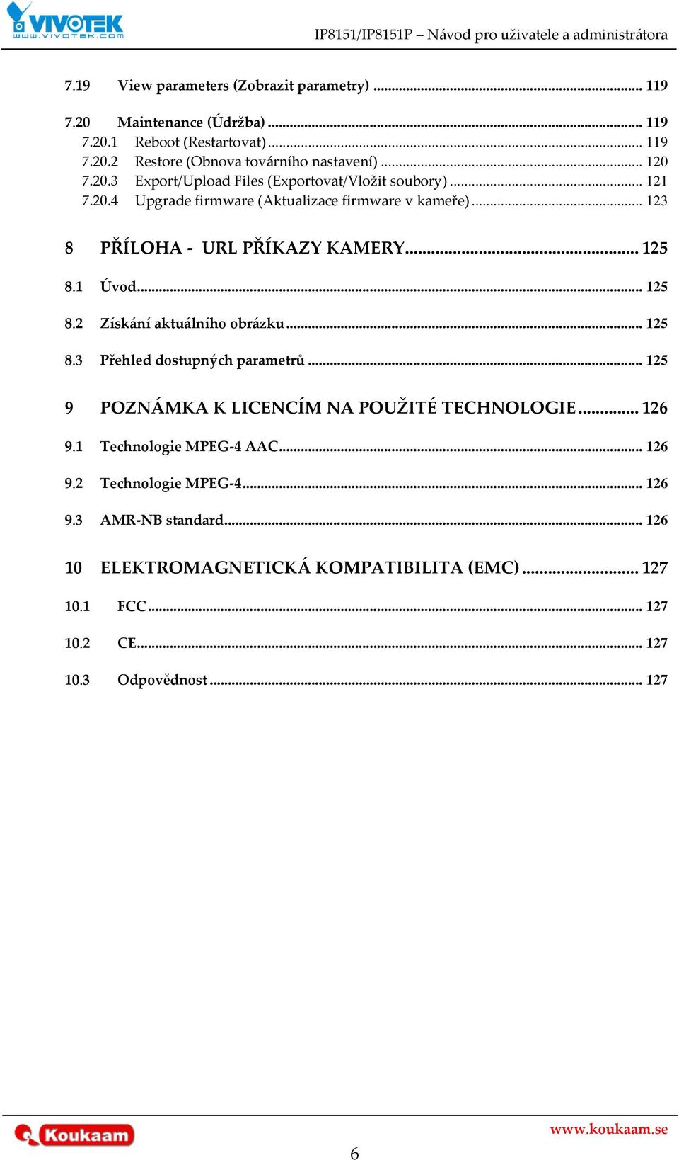 1 Úvod... 125 8.2 Získ{ní aktu{lního obr{zku... 125 8.3 Přehled dostupných parametrů... 125 9 POZN[MKA K LICENCÍM NA POUŽITÉ TECHNOLOGIE... 126 9.