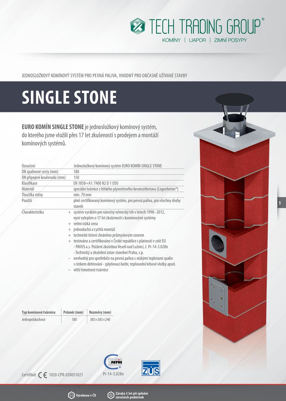 Označení Jednosložkový komínový systém EURO KOMÍN SINGLE STONE DN spalinové cesty (mm) 180 DN připojení kouřovodu (mm) 150 Klasifikace EN 1858+A1: T400 N2 D 1 O50 Materiál speciální tvárnice z