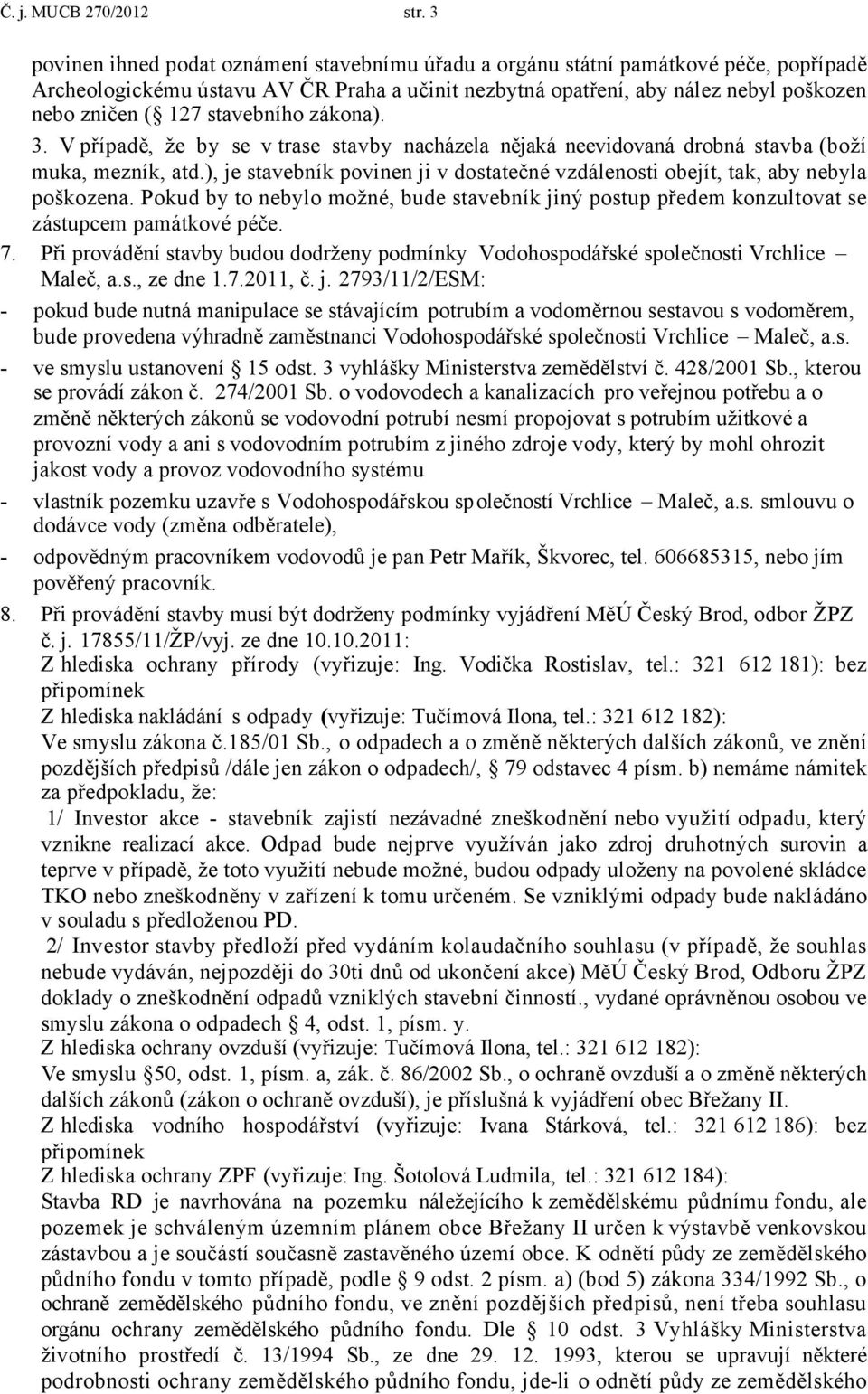 stavebního zákona). 3. V případě, že by se v trase stavby nacházela nějaká neevidovaná drobná stavba (boží muka, mezník, atd.