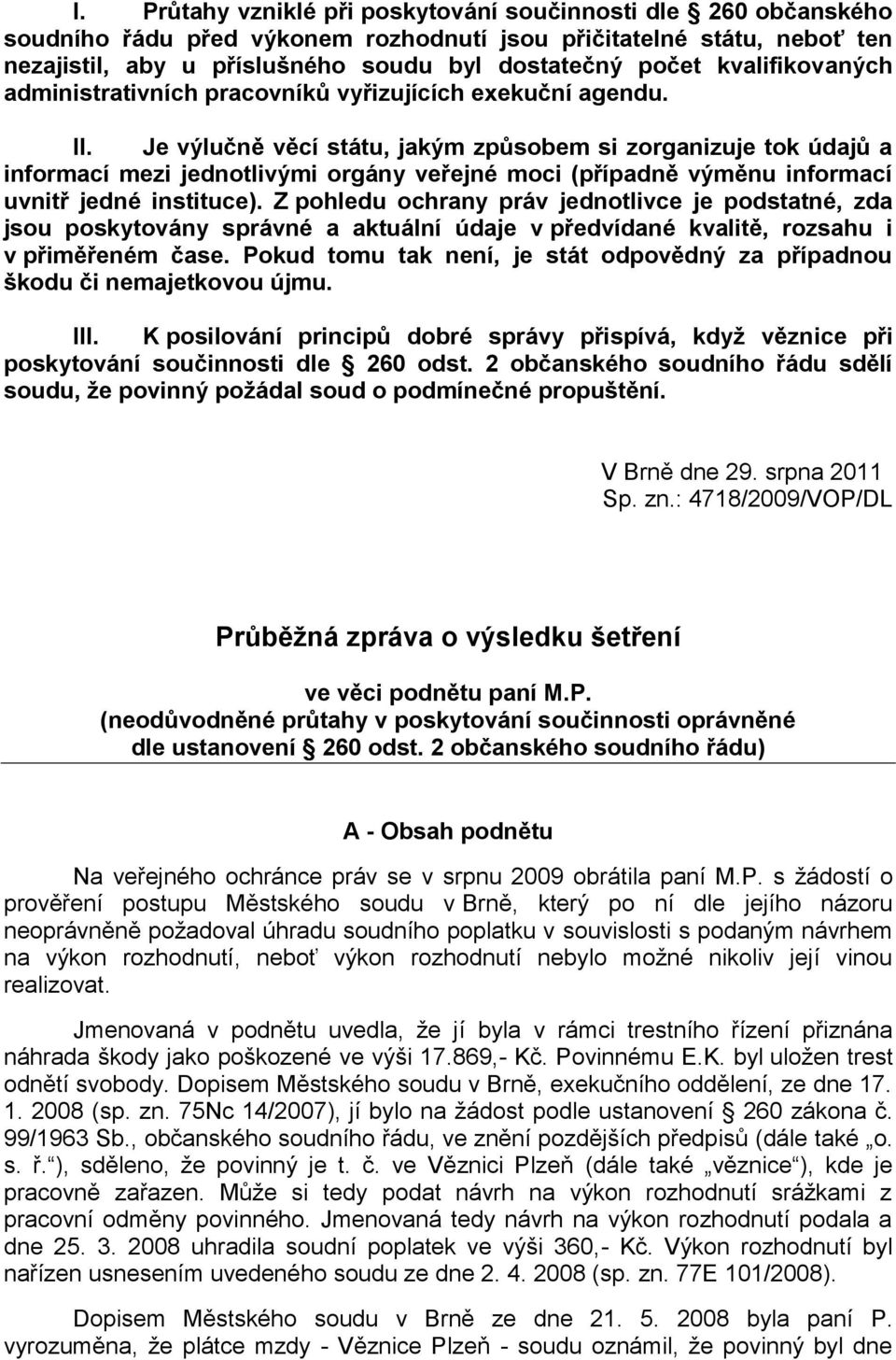 Je výlučně věcí státu, jakým způsobem si zorganizuje tok údajů a informací mezi jednotlivými orgány veřejné moci (případně výměnu informací uvnitř jedné instituce).