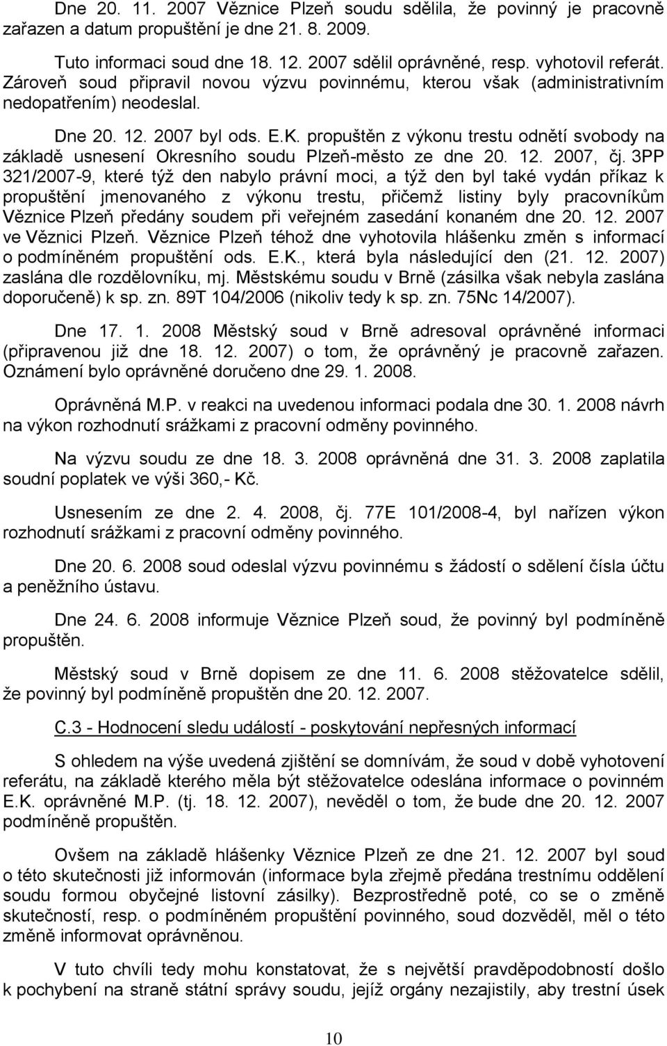 propuštěn z výkonu trestu odnětí svobody na základě usnesení Okresního soudu Plzeň-město ze dne 20. 12. 2007, čj.