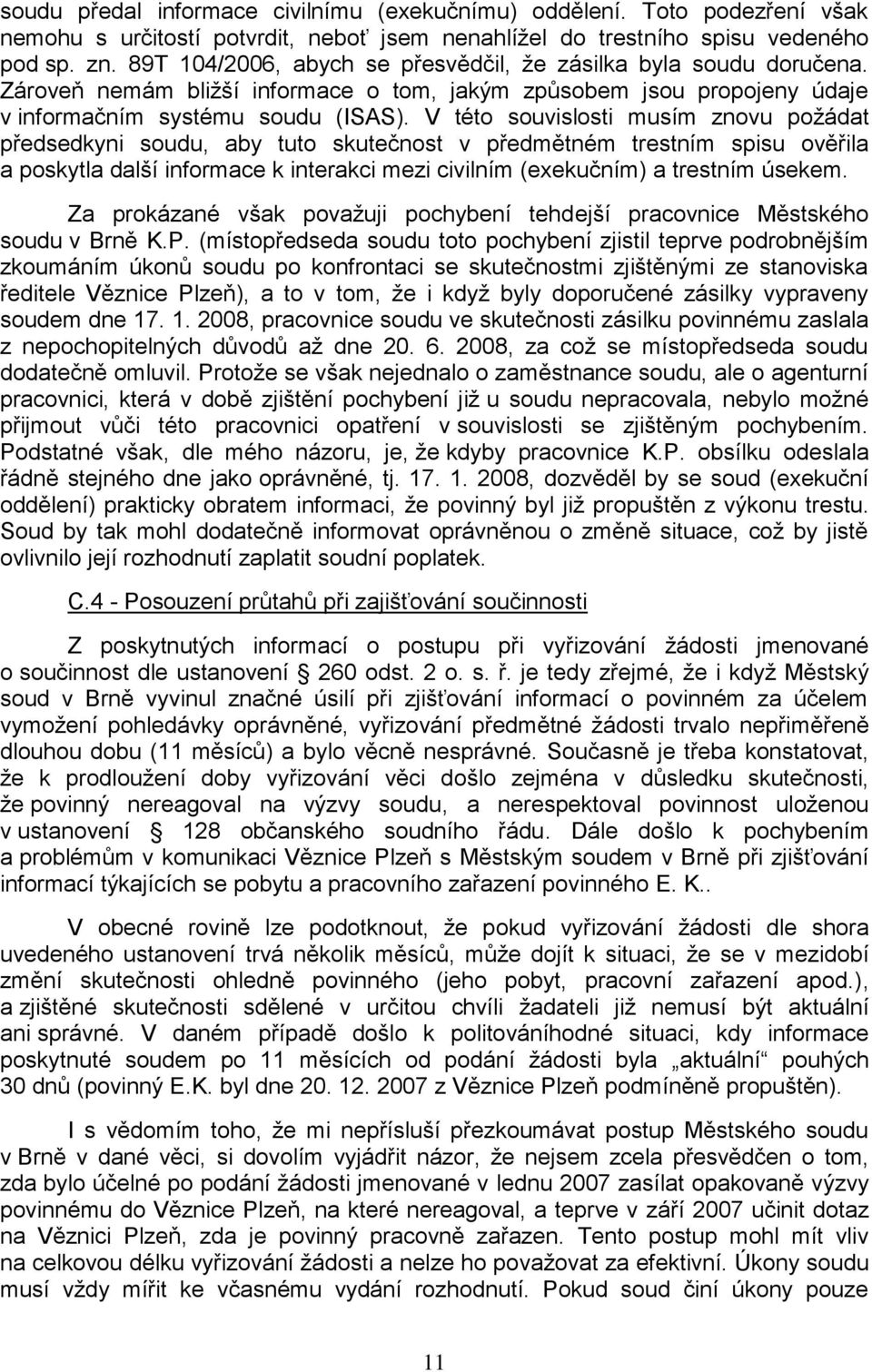 V této souvislosti musím znovu požádat předsedkyni soudu, aby tuto skutečnost v předmětném trestním spisu ověřila a poskytla další informace k interakci mezi civilním (exekučním) a trestním úsekem.