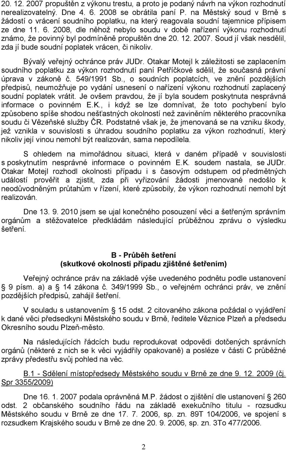 2008, dle něhož nebylo soudu v době nařízení výkonu rozhodnutí známo, že povinný byl podmíněně propuštěn dne 20. 12. 2007. Soud jí však nesdělil, zda jí bude soudní poplatek vrácen, či nikoliv.