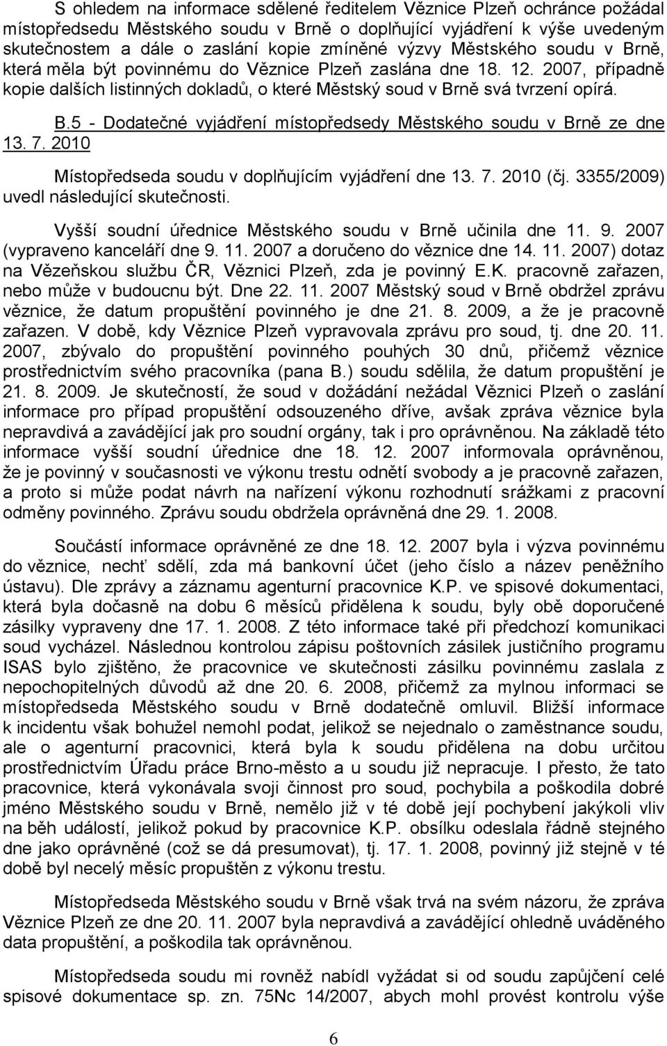 7. 2010 Místopředseda soudu v doplňujícím vyjádření dne 13. 7. 2010 (čj. 3355/2009) uvedl následující skutečnosti. Vyšší soudní úřednice Městského soudu v Brně učinila dne 11. 9.