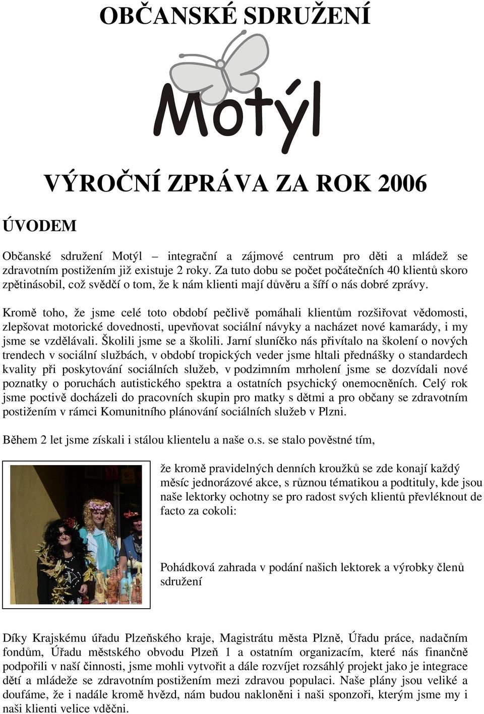 Kromě toho, že jsme celé toto období pečlivě pomáhali klientům rozšiřovat vědomosti, zlepšovat motorické dovednosti, upevňovat sociální návyky a nacházet nové kamarády, i my jsme se vzdělávali.