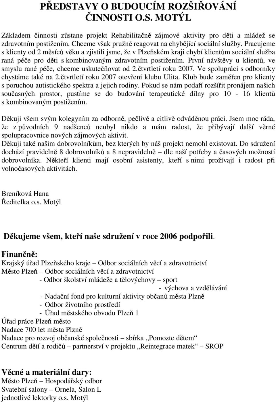 Pracujeme s klienty od 2 měsíců věku a zjistili jsme, že v Plzeňském kraji chybí klientům sociální služba raná péče pro děti s kombinovaným zdravotním postižením.