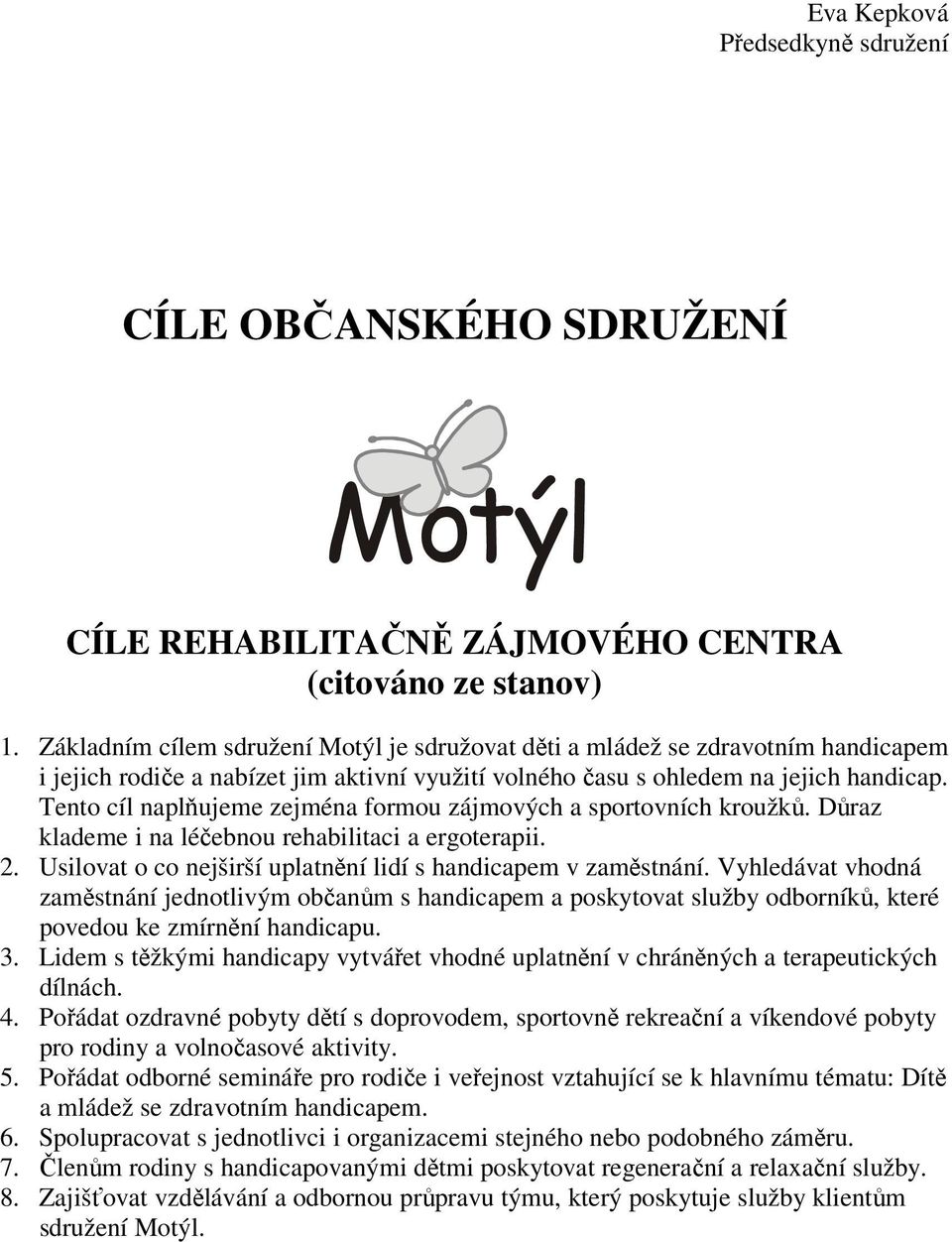 Tento cíl naplňujeme zejména formou zájmových a sportovních kroužků. Důraz klademe i na léčebnou rehabilitaci a ergoterapii. 2. Usilovat o co nejširší uplatnění lidí s handicapem v zaměstnání.