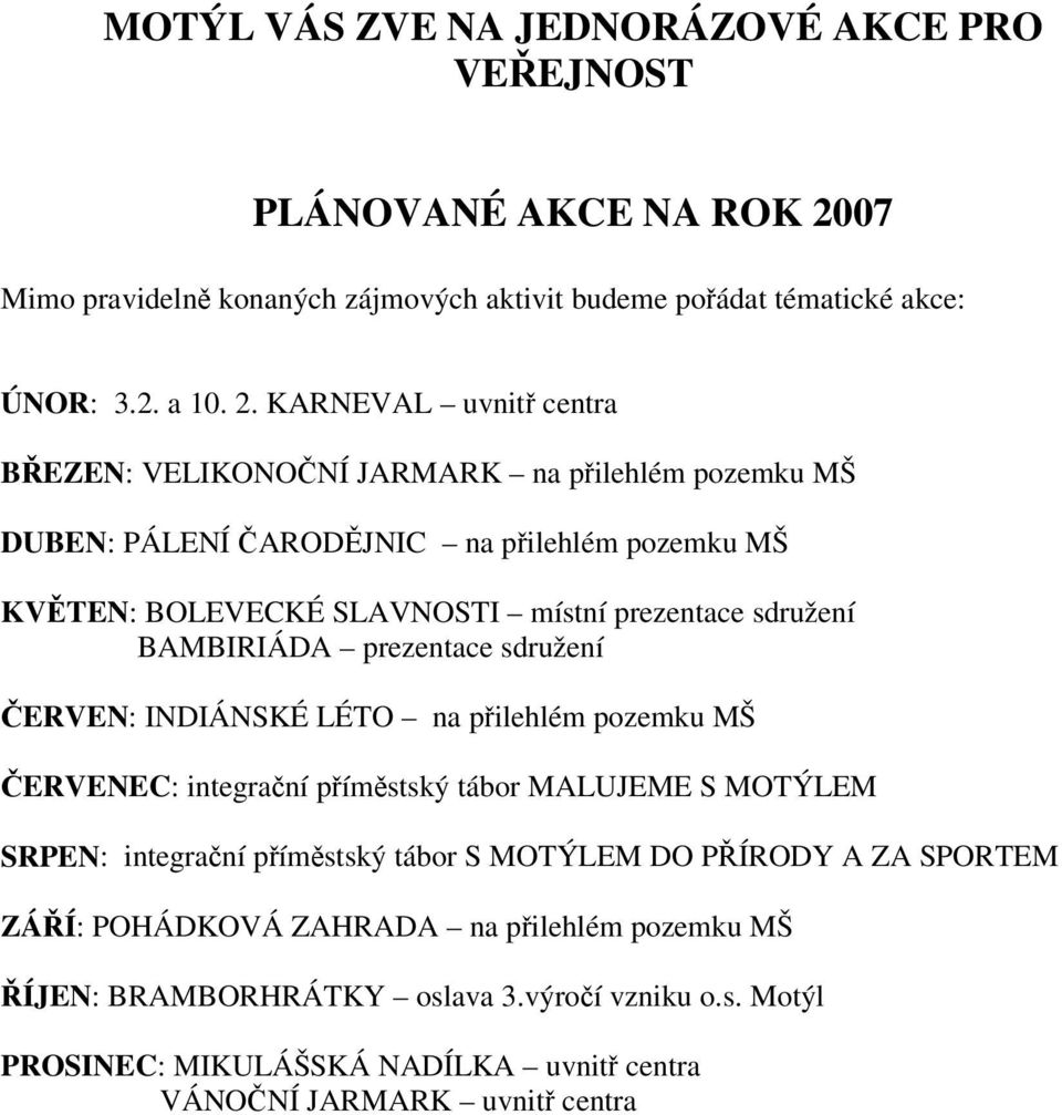 KARNEVAL uvnitř centra BŘEZEN: VELIKONOČNÍ JARMARK na přilehlém pozemku MŠ DUBEN: PÁLENÍ ČARODĚJNIC na přilehlém pozemku MŠ KVĚTEN: BOLEVECKÉ SLAVNOSTI místní prezentace sdružení