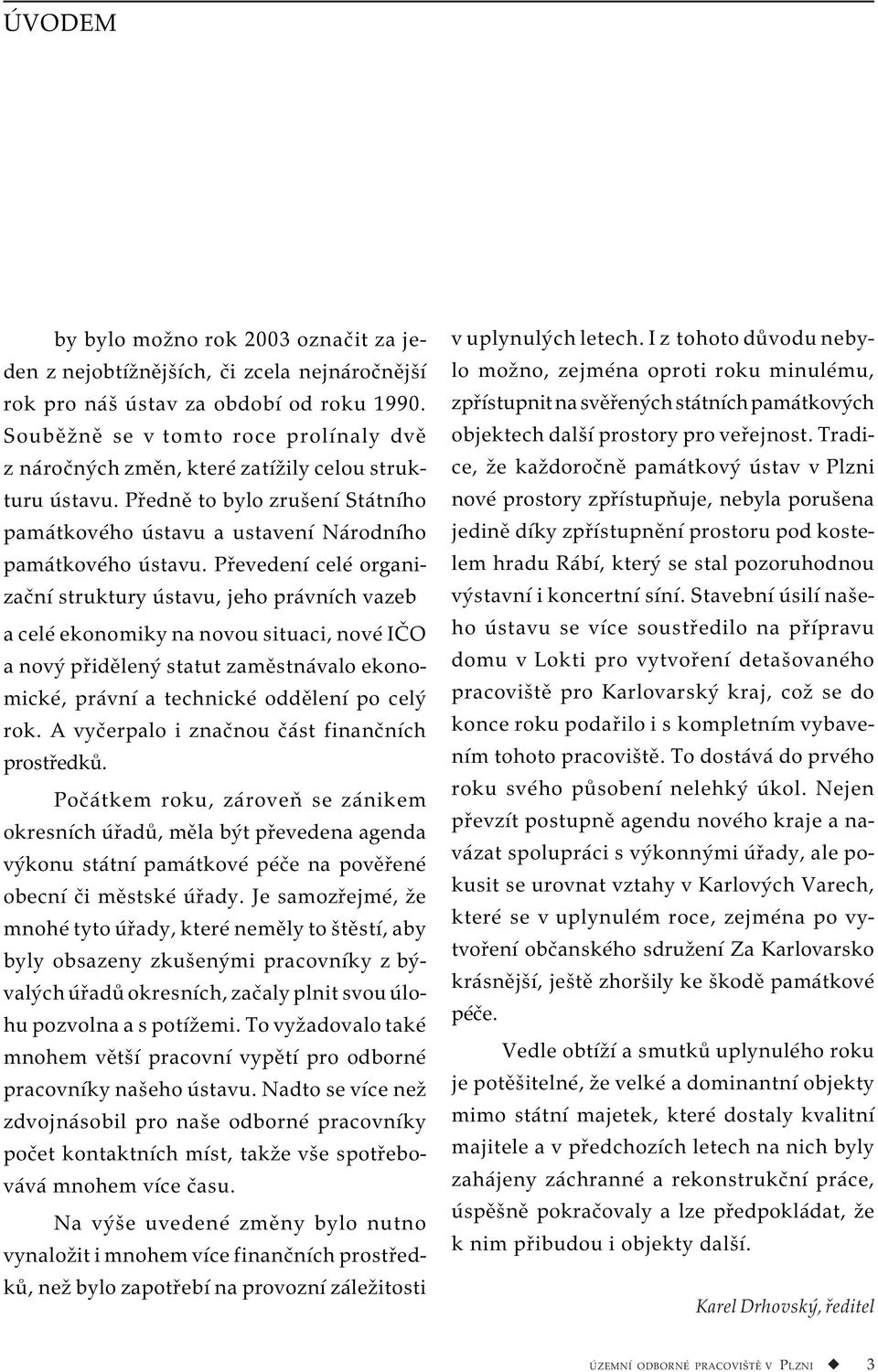 Převedení celé organizační struktury ústavu, jeho právních vazeb a celé ekonomiky na novou situaci, nové IČO a nový přidělený statut zaměstnávalo ekonomické, právní a technické oddělení po celý rok.