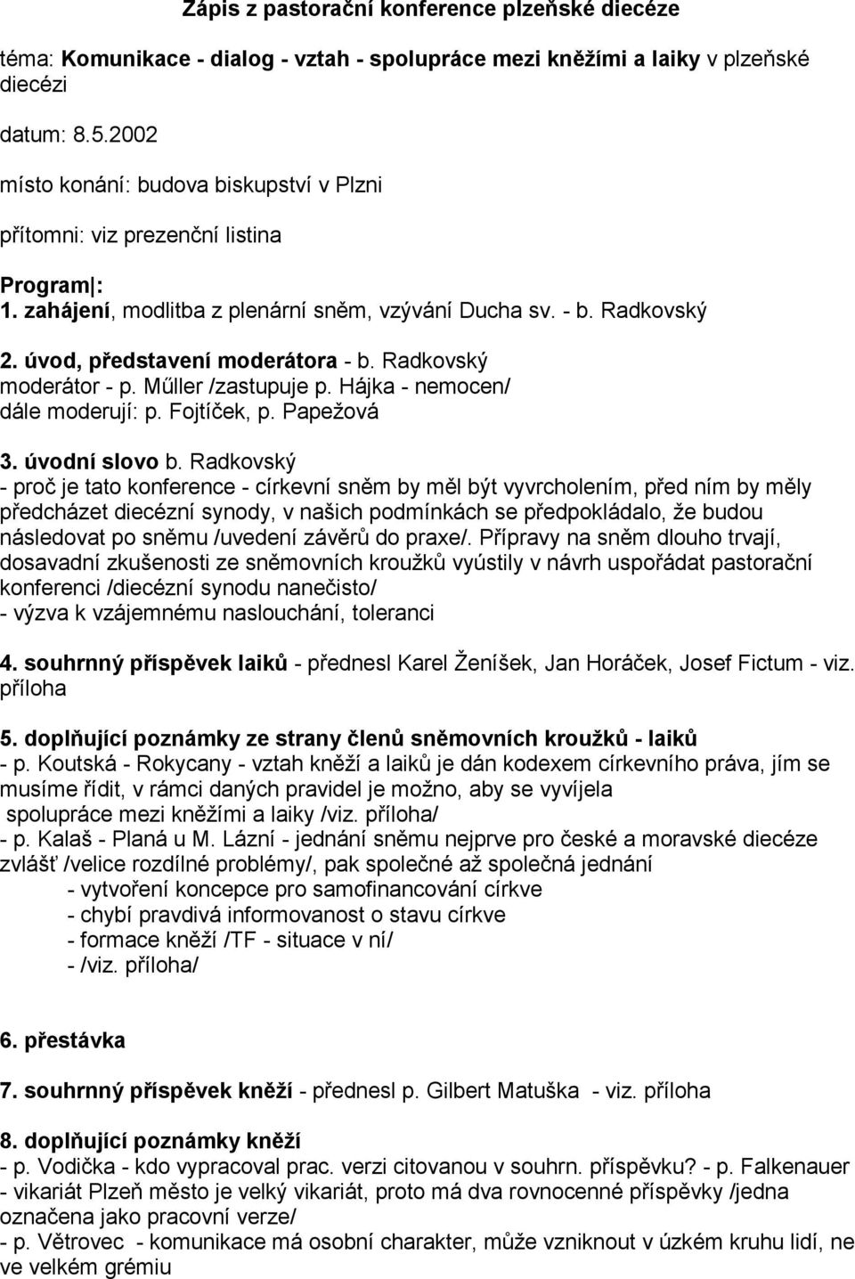Radkovský moderátor - p. Mőller /zastupuje p. Hájka - nemocen/ dále moderují: p. Fojtíček, p. Papežová 3. úvodní slovo b.