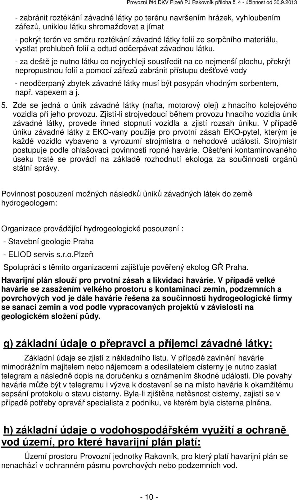 - za deště je nutno látku co nejrychleji soustředit na co nejmenší plochu, překrýt nepropustnou folií a pomocí zářezů zabránit přístupu dešťové vody - neodčerpaný zbytek závadné látky musí být