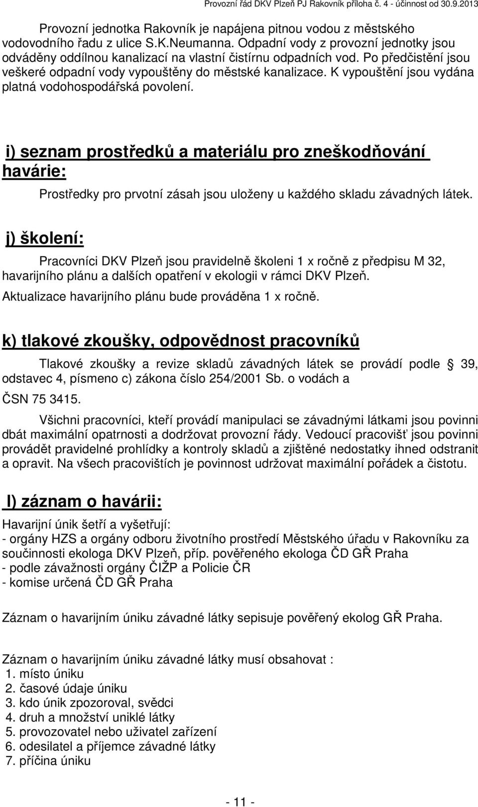 K vypouštění jsou vydána platná vodohospodářská povolení. i) seznam prostředků a materiálu pro zneškodňování havárie: Prostředky pro prvotní zásah jsou uloženy u každého skladu závadných látek.