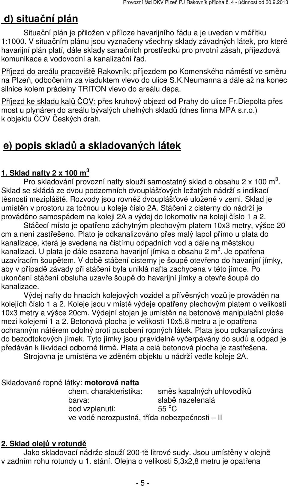 řad. Příjezd do areálu pracoviště Rakovník: příjezdem po Komenského náměstí ve směru na Plzeň, odbočením za viaduktem vlevo do ulice S.K.Neumanna a dále až na konec silnice kolem prádelny TRITON vlevo do areálu depa.