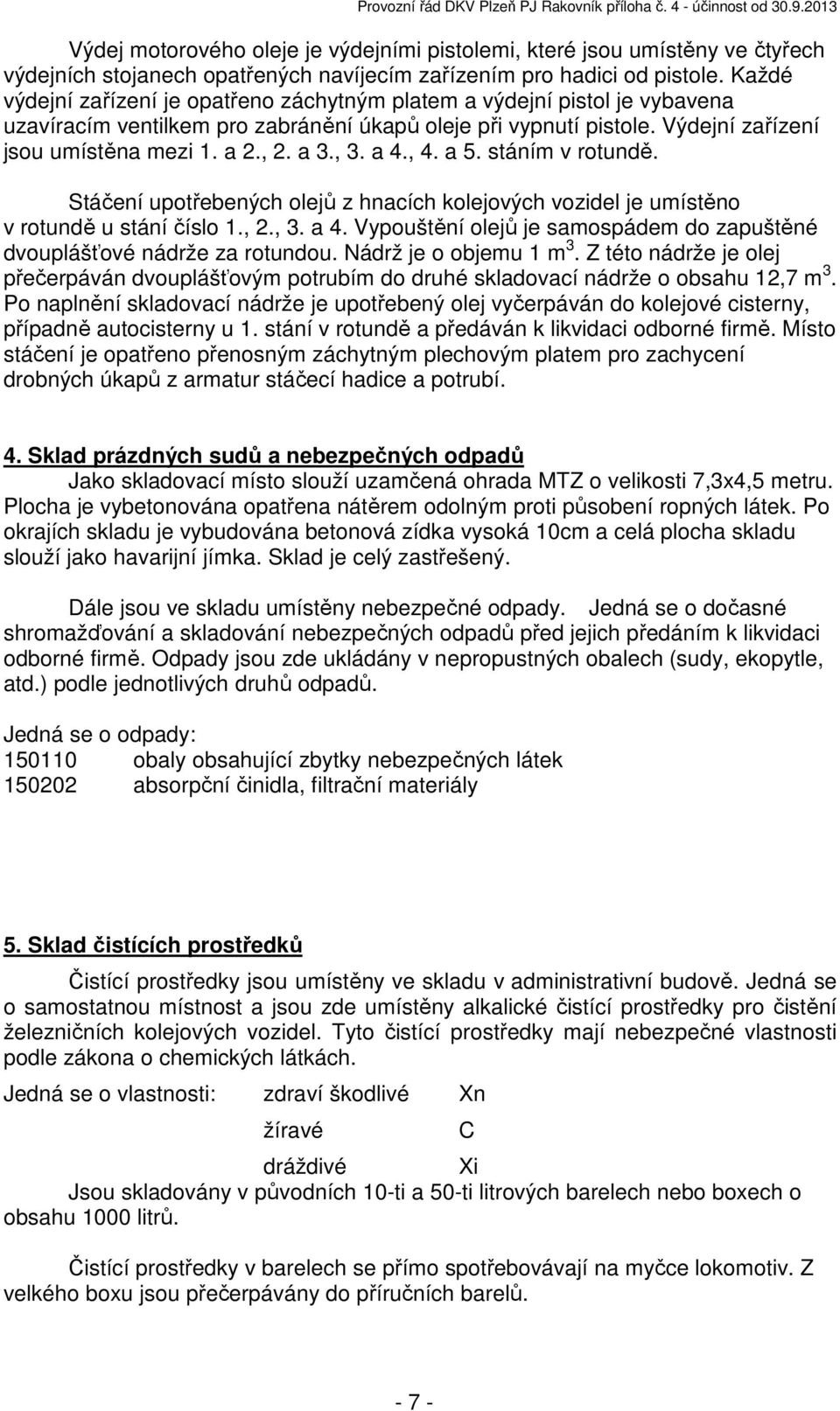 a 3., 3. a 4., 4. a 5. stáním v rotundě. Stáčení upotřebených olejů z hnacích kolejových vozidel je umístěno v rotundě u stání číslo 1., 2., 3. a 4. Vypouštění olejů je samospádem do zapuštěné dvouplášťové nádrže za rotundou.