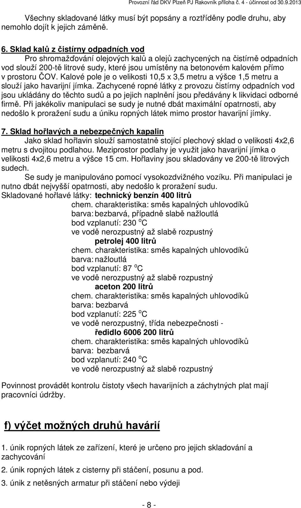 prostoru ČOV. Kalové pole je o velikosti 10,5 x 3,5 metru a výšce 1,5 metru a slouží jako havarijní jímka.