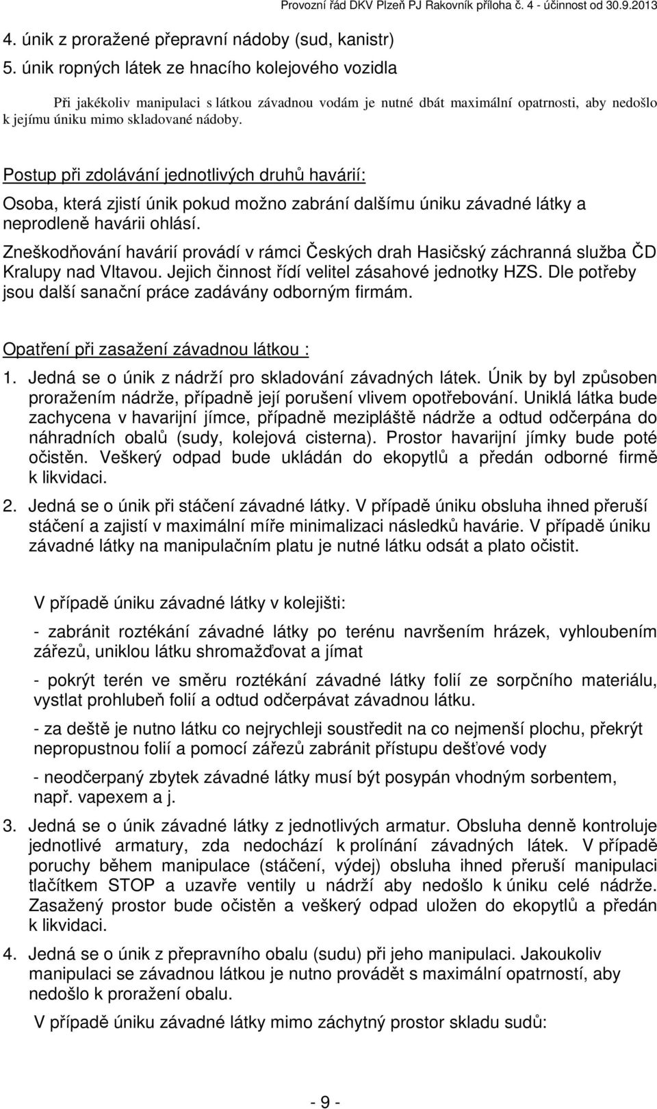 Postup při zdolávání jednotlivých druhů havárií: Osoba, která zjistí únik pokud možno zabrání dalšímu úniku závadné látky a neprodleně havárii ohlásí.