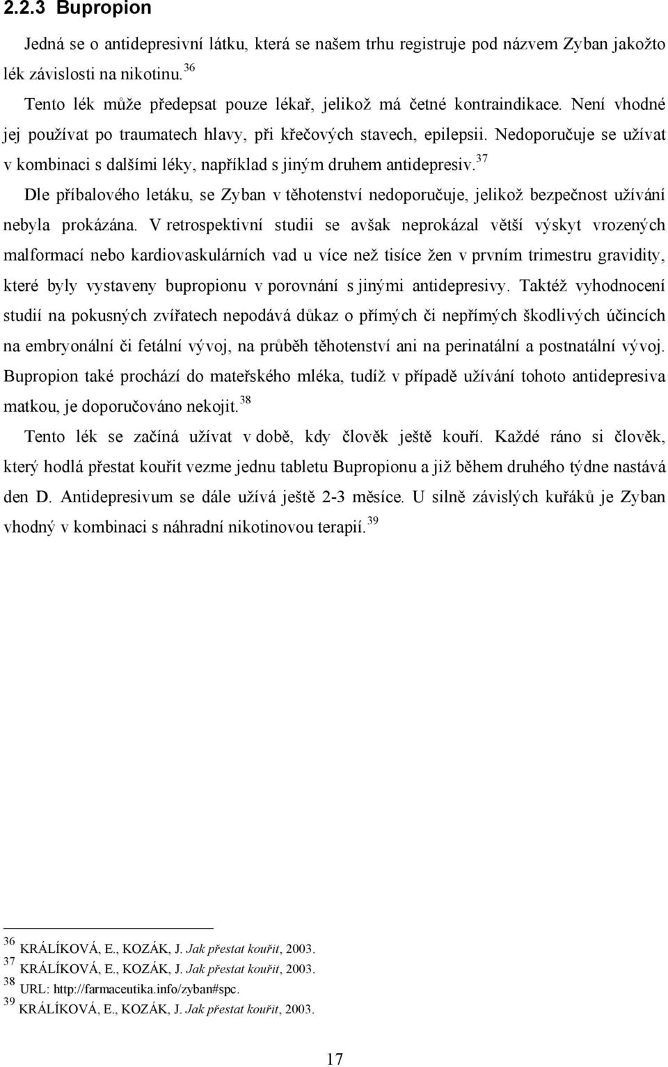 Nedoporučuje se užívat v kombinaci s dalšími léky, například s jiným druhem antidepresiv. 37 Dle příbalového letáku, se Zyban v těhotenství nedoporučuje, jelikož bezpečnost užívání nebyla prokázána.