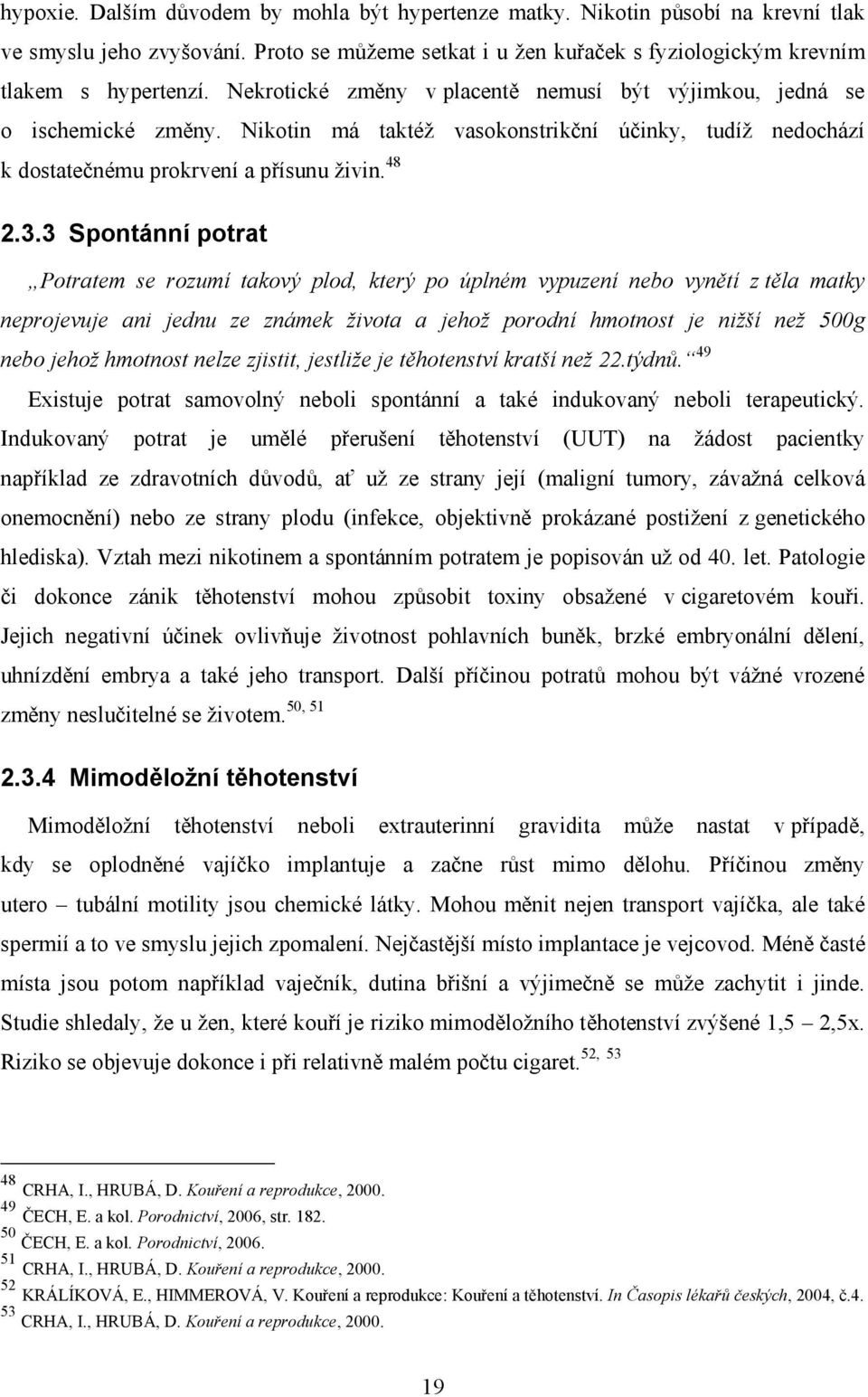 3 Spontánní potrat Potratem se rozumí takový plod, který po úplném vypuzení nebo vynětí z těla matky neprojevuje ani jednu ze známek života a jehož porodní hmotnost je nižší než 500g nebo jehož