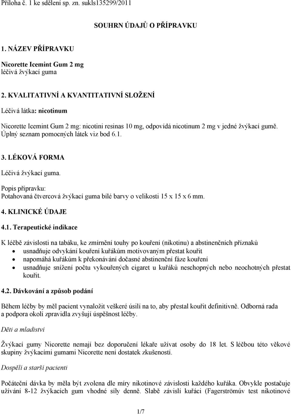 LÉKOVÁ FORMA Léčivá žvýkací guma. Popis přípravku: Potahovaná čtvercová žvýkací guma bílé barvy o velikosti 15